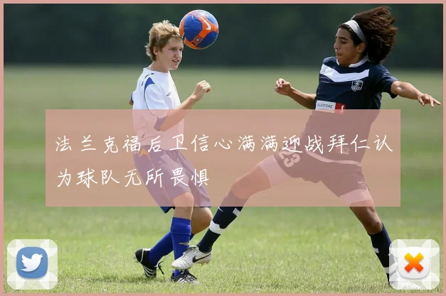 法兰克福后卫信心满满迎战拜仁认为球队无所畏惧